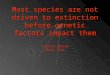 Most species are not driven to extinction before genetic factors impact them Kristin Debord Shaun Fike
