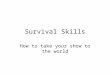 Survival Skills How to take your show to the world