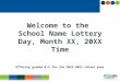 Welcome to the School Name Lottery Day, Month XX, 20XX Time Offering grades K-X for the 20XX-20XX school year