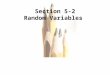 5.1 - 1 Copyright © 2010, 2007, 2004 Pearson Education, Inc. Section 5-2 Random Variables