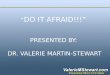 “ DO IT AFRAID!!!” PRESENTED BY: DR. VALERIE MARTIN-STEWART “ DO IT AFRAID!!!” PRESENTED BY: DR. VALERIE MARTIN-STEWART