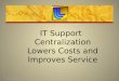 IT Support Centralization Lowers Costs and Improves Service IM-LLNL-PRES-413328 AJWoolverton