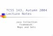 1 TCSS 143, Autumn 2004 Lecture Notes Java Collection Framework: Maps and Sets