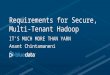 Anant Chintamaneni Requirements for Secure, Multi-Tenant Hadoop IT’S MUCH MORE THAN YARN