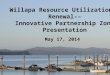 Willapa Resource Utilization & Renewal– – Innovative Partnership Zone Presentation May 17, 2014