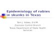 Epidemiology of rabies in skunks in Texas Tom J. Sidwa, D.V.M. Zoonosis Control Branch Texas Department of State Health Services