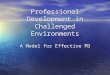 Professional Development in Challenged Environments A Model for Effective PD