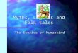 Myths, Legends and Folk tales The Stories of Humankind