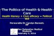The Politics of Health & Health Care Health literacy + Civic efficacy = Political Will Honourable Dr. Carolyn Bennett, MP Canadian Federation Medical Students