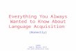 Everything You Always Wanted to Know About Language Acquisition {Honestly}  2010 Todd A. Morano, Ed.D. Use with permission only