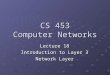 CS 453 Computer Networks Lecture 18 Introduction to Layer 3 Network Layer