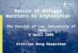 Return of Refugee Warriors to Afghanistan The Faculty of Law, University of Oslo 9 April 2008 Kristian Berg Harpviken