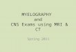 MYELOGRAPHY and CNS Exams using MRI & CT Spring 2011