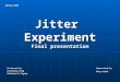 Jitter Experiment Final presentation Performed by Greenberg Oleg Hahamovich Evgeny Spring 2008 Supervised by Mony Orbah