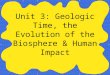 Unit 3: Geologic Time, the Evolution of the Biosphere & Human Impact