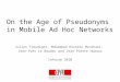 On the Age of Pseudonyms in Mobile Ad Hoc Networks Julien Freudiger, Mohammad Hossein Manshaei, Jean-Yves Le Boudec and Jean-Pierre Hubaux Infocom 2010