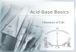 Acid-Base Basics Chemistry of Life. Acid-Base Balance: Basics Chemistry Facts  Acid gives up a hydrogen ion  Proton donors [H + ]  A base/alkali accepts