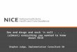 Sex and drugs and rock ‘n roll.... (almost) everything you wanted to know about NICE Stephen Judge, Implementation Consultant SW