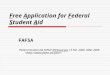 Free Application for Federal Student Aid FAFSA “Federal Student Aid FAFSA” FAFSA.ed.gov 15 Feb 2009. 3Mar 2009