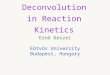 Deconvolution in Reaction Kinetics Ernő Keszei Eötvös University Budapest, Hungary
