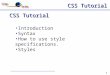 CSS Tutorial 1 Introduction Syntax How to use style specifications. Styles