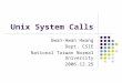 Unix System Calls Gwan-Hwan Hwang Dept. CSIE National Taiwan Normal University 2006.12.25