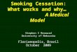 1 Smoking Cessation: What works and why… A Medical Model Stephen I Rennard University of Nebraska Florianopolis, Brazil October 2009