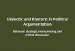 Dialectic and Rhetoric in Political Argumentation Between strategic maneuvering and critical discussion