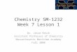 Chemistry SM-1232 Week 7 Lesson 1 Dr. Jesse Reich Assistant Professor of Chemistry Massachusetts Maritime Academy Fall 2008