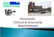 Paramedic Clinical & Internship Requirements. Remember, it is the total number of successful experiences that count! Program Requirements:  256 Hours
