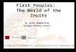 First Peoples: The World of the Inuits By Cathy Hopperstad Keigwin Middle School Location 