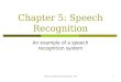 Chapter 5: Speech Recognition An example of a speech recognition system Speech recognition techniques Ch5., v.5b1
