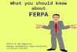 What you should know about FERPA Office of the Registrar Georgia Southwestern State University Last updated 01-AUG-2004