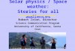 Solar physics / Space weather: Stories for all audiences Robert Irion, Director Science Communication Program University of California, Santa Cruz irion@ucsc.edu