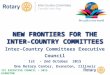 NEW FRONTIERS FOR THE INTER-COUNTRY COMMITTEES Inter-Country Committees Executive Council 1st - 2nd October 2015 One Rotary Center, Evanston, Illinois