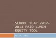 SCHOOL YEAR 2012-2013 PAID LUNCH EQUITY TOOL March, 2012