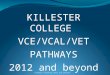 KILLESTER COLLEGE VCE/VCAL/VET PATHWAYS 2012 and beyond Pathway Planning 2012 and beyond