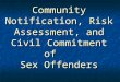 Community Notification, Risk Assessment, and Civil Commitment of Sex Offenders