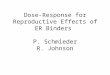 Dose-Response for Reproductive Effects of ER Binders P. Schmieder R. Johnson