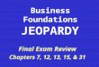 Business Foundations Final Exam Review Chapters 7, 12, 13, 15, & 31 JEOPARDY