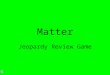 Matter Jeopardy Review Game $2 $5 $10 $20 $1 $2 $5 $10 $20 $1 $2 $5 $10 $20 $1 $2 $5 $10 $20 $1 MatterPropertiesMisc. Phases of matter