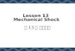Lesson 13 Mechanical Shock 第 13 课 机械冲击. Contents Introduction The Free Falling Package Mechanical Shock Theory Shock Duration Shock Amplification and