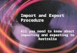 Import and Export Procedure All you need to know about importing and exporting to Australia