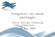 Progress on work packages Ferry Review Steering Committee 20 May 2009