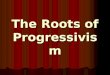 The Roots of Progressivism. Progressivism Not a unified political movement, but rather a broad range of reform movements Not a unified political movement,