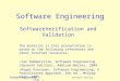 Software Engineering Software Testing Slide 1 Software Engineering SoftwareVerification and Validation The material is this presentation is based on the