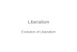 Liberalism Evolution of Liberalism. Classic Liberalism Developed in Europe in the 18 th century Encouraged analysis of traditional ideas and structures,