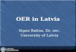 OER in Latvia Signe Balina, Dr. oec. University of Latvia