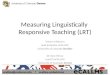 Measuring Linguistically Responsive Teaching (LRT) Tamara Milbourn Lead Evaluator eCALLMS University of Colorado Boulder Dr. Kara Viesca Lead PI eCALLMS