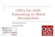 1 CRFs for ASR: Extending to Word Recognition Jeremy Morris 05/16/2008